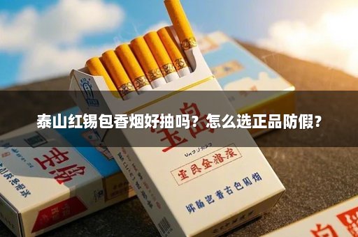 泰山红锡包香烟好抽吗？怎么选正品防假？