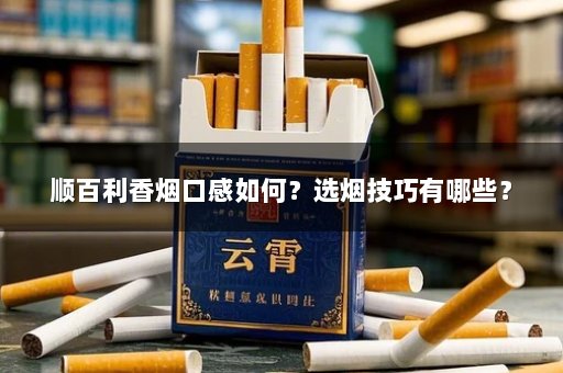 顺百利香烟口感如何？选烟技巧有哪些？